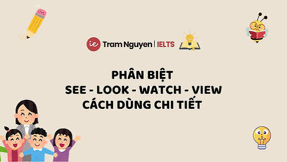 Cẩm Nang Phân Biệt Tứ Đại Động Từ Thị Giác: See, Look, Watch, View Chuẩn Xác Theo Ngữ Cảnh Giao Tiếp & Học Thuật